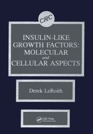 Title: Insulin-like Growth Factors: Molecular and Cellular Aspects / Edition 1, Author: Derek LeRoith