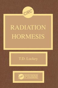 Title: Radiation Hormesis / Edition 1, Author: T. D. Luckey