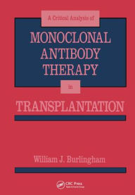 Title: Critical Analysis of Monoclonal Antibody Therapy in Transplantation / Edition 1, Author: William J. Burlingham