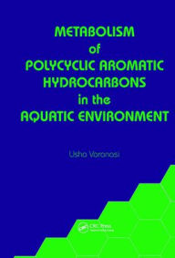 Title: Metabolism of Polycyclic Aromatic Hydrocarbons in the Aquatic Environment / Edition 1, Author: Usha Varanasi