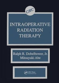 Title: Intraoperative Radiation Therapy / Edition 1, Author: Ralph R. Dobelbower Jr.