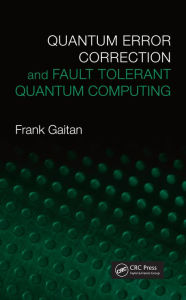 Title: Quantum Error Correction and Fault Tolerant Quantum Computing / Edition 1, Author: Frank Gaitan