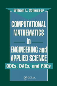 Title: Computational Mathematics in Engineering and Applied Science: ODEs, DAEs, and PDEs / Edition 1, Author: W.E. Schiesser
