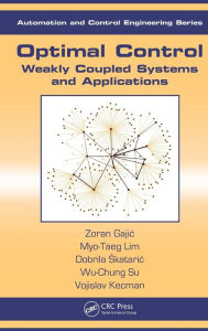 Title: Optimal Control: Weakly Coupled Systems and Applications / Edition 1, Author: Zoran Gajic