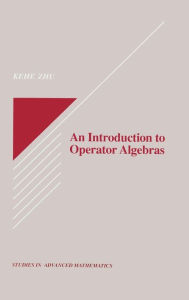 Title: An Introduction to Operator Algebras / Edition 1, Author: Kehe Zhu