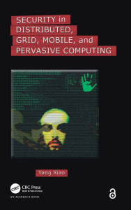 Title: Security in Distributed, Grid, Mobile, and Pervasive Computing / Edition 1, Author: Yang Xiao