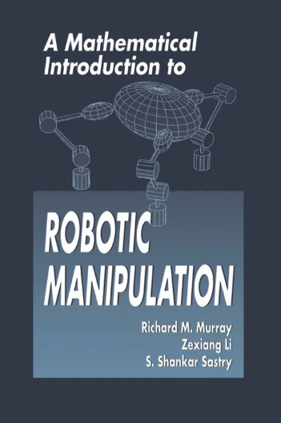 A Mathematical Introduction to Robotic Manipulation / Edition 1