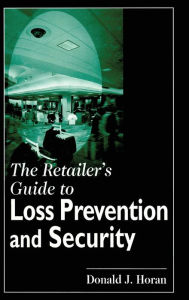 Title: The Retailer's Guide to Loss Prevention and Security / Edition 1, Author: Donald J. Horan