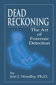 Title: Dead Reckoning: The Art of Forensic Detection / Edition 1, Author: Jon J. Nordby