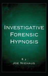 Title: Investigative Forensic Hypnosis / Edition 1, Author: Joe Niehaus