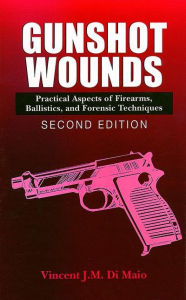 Gunshot Wounds: Practical Aspects of Firearms, Ballistics, and Forensic Techniques / Edition 2