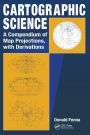 Cartographic Science: A Compendium of Map Projections, with Derivations / Edition 1