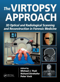 Title: The Virtopsy Approach: 3D Optical and Radiological Scanning and Reconstruction in Forensic Medicine, Author: Michael Thali