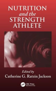 Title: Nutrition and the Strength Athlete / Edition 1, Author: Catherine G. R. Jackson