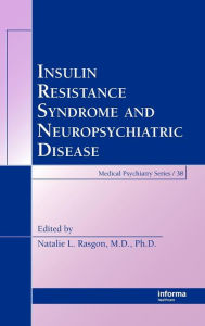 Title: Insulin Resistance Syndrome and Neuropsychiatric Disease, Author: Natalie L. Rasgon