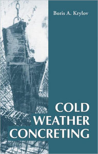 Title: Cold Weather Concreting / Edition 1, Author: B.A. Krylov