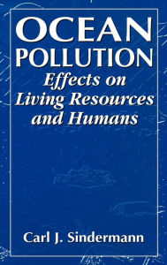 Title: Ocean Pollution: Effects on Living Resources and Humans / Edition 1, Author: Carl J. Sindermann