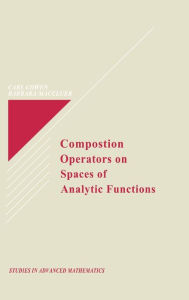 Title: Composition Operators on Spaces of Analytic Functions / Edition 1, Author: Carl C. Cowen