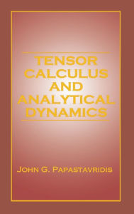 Title: Tensor Calculus and Analytical Dynamics / Edition 1, Author: John G. Papastavridis