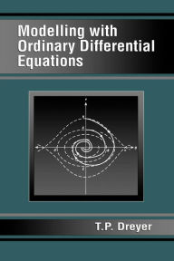 Title: Modelling with Ordinary Differential Equations / Edition 1, Author: T.P. Dreyer