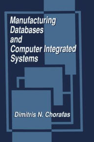 Title: Manufacturing Databases and Computer Integrated Systems / Edition 1, Author: Dimitris N. Chorafas