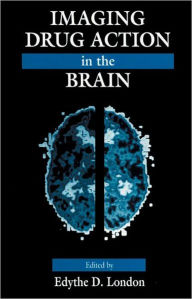 Title: Imaging Drug Action in the Brain / Edition 1, Author: Edythe D. London