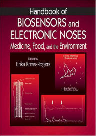 Title: Handbook of Biosensors and Electronic Noses: Medicine, Food, and the Environment / Edition 1, Author: Erika Kress-Rogers