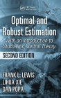 Optimal and Robust Estimation: With an Introduction to Stochastic Control Theory, Second Edition / Edition 2