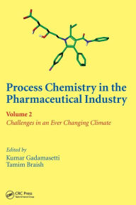 Title: Process Chemistry in the Pharmaceutical Industry, Volume 2: Challenges in an Ever Changing Climate / Edition 1, Author: Kumar Gadamasetti