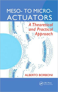 Title: Meso- to Micro- Actuators: A Theoretical and Practical Approach / Edition 1, Author: Alberto Borboni