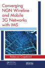 Converging NGN Wireline and Mobile 3G Networks with IMS: Converging NGN and 3G Mobile