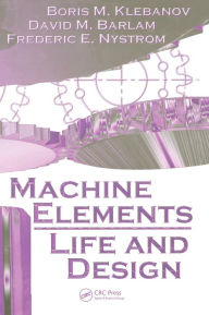 Title: Machine Elements: Life and Design / Edition 1, Author: Boris M. Klebanov