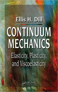 Title: Continuum Mechanics: Elasticity, Plasticity, Viscoelasticity / Edition 1, Author: Ellis H. Dill