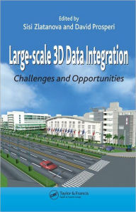 Title: Large-scale 3D Data Integration: Challenges and Opportunities / Edition 1, Author: Sisi Zlatanova