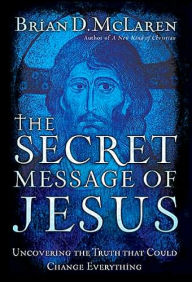 The Secret Message of Jesus: Uncovering the Truth that Could Change Everything