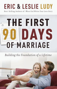 Title: The First 90 Days of Marriage: Building the Foundations of a Lifetime, Author: Eric Ludy