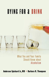 Title: Dying for a Drink: What You and Your Family Should Know About Alcoholism, Author: Anderson Spickard