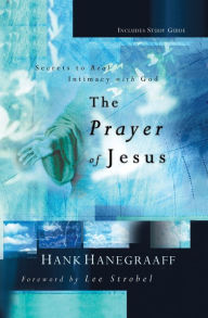 Title: The Prayer of Jesus: Secrets of Real Intimacy with God, Author: Hank Hanegraaff