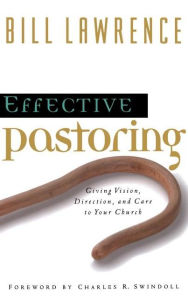 Title: Effective Pastoring: Giving Vision, Direction, and Care to Your Church, Author: Bill Lawrence