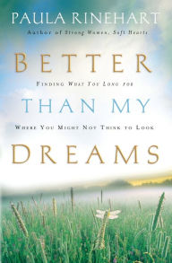 Title: Better Than My Dreams: Finding What You Long For Where You Might Not Think to Look, Author: Paula Rinehart