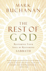 Title: The Rest of God: Restoring Your Soul by Restoring Sabbath, Author: Mark Buchanan