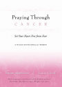 Praying Through Cancer: Set Your Heart Free from Fear: A 90-Day Devotional for Women