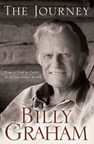 Title: The Journey: Living by Faith in an Uncertain World, Author: Billy Graham