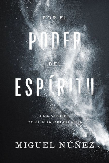 Por el poder del Espíritu: Una vida de continua obediencia by Miguel Núñez,  Paperback