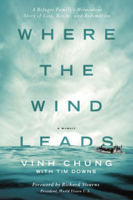 Title: Where the Wind Leads: A Refugee Family's Miraculous Story of Loss, Rescue, and Redemption, Author: Vinh Chung