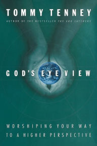 Title: God's Eye View: Worshiping Your Way to a Higher Perspective, Author: Tommy Tenney