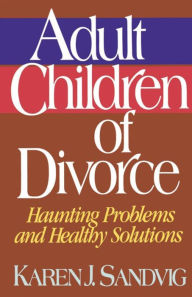 Title: Adult Children of Divorce: Haunting Problems and Healthy Solutions, Author: Karen Sandvig