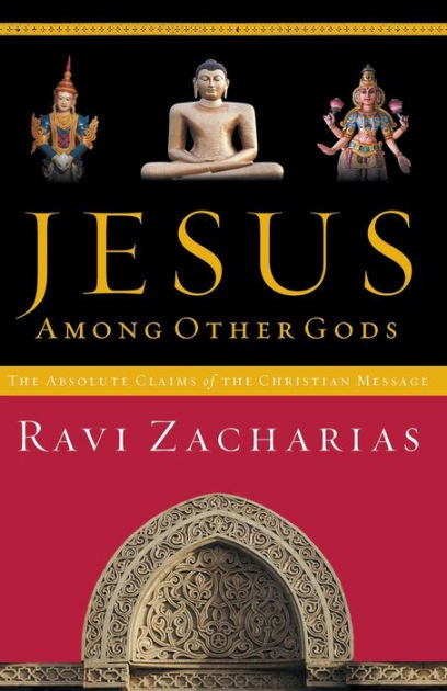 Jesus Among Other Gods The Absolute Claims Of The Christian Message By Ravi Zacharias Paperback Barnes Noble