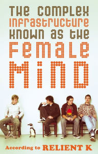 Title: The Complex Infrastructure Known as the Female Mind: According to Relient K, Author: Relient K