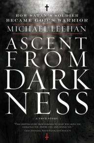 Title: Ascent from Darkness: How Satan's Soldier Became God's Warrior, Author: Michael Leehan